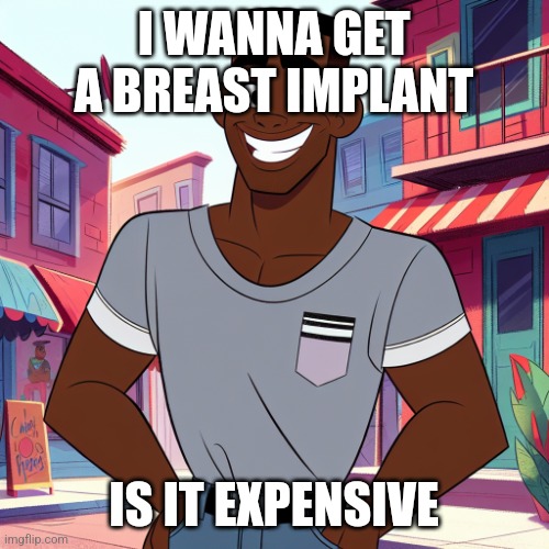 Edward Rockingson | I WANNA GET A BREAST IMPLANT; IS IT EXPENSIVE | image tagged in edward rockingson | made w/ Imgflip meme maker