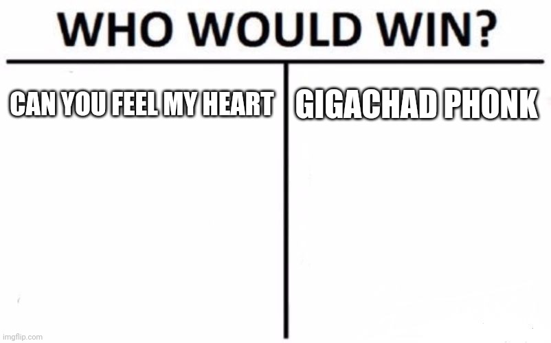 Which gigachad song is better? | CAN YOU FEEL MY HEART; GIGACHAD PHONK | image tagged in memes,who would win | made w/ Imgflip meme maker