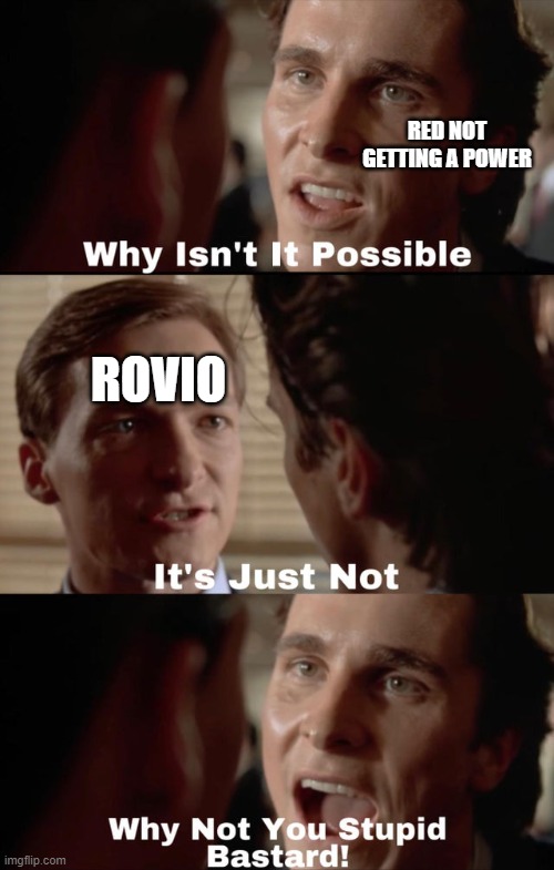 Why isn't it possible | RED NOT GETTING A POWER; ROVIO | image tagged in why isn't it possible | made w/ Imgflip meme maker