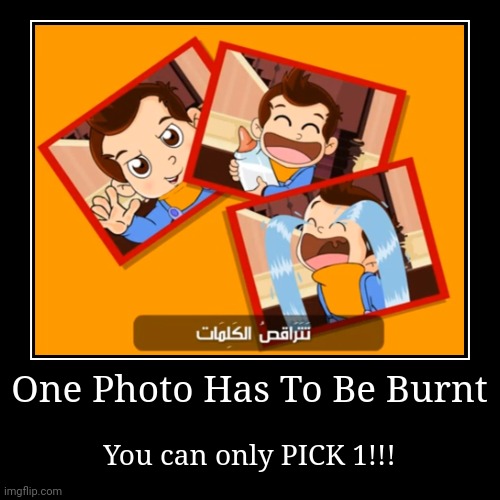 Pick one nasty bitch! (Lane note: WHY NOT ALL?? IT'S UGLY) | One Photo Has To Be Burnt | You can only PICK 1!!! | image tagged in funny,demotivationals | made w/ Imgflip demotivational maker