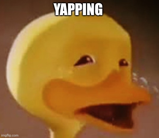 Crying Duck | YAPPING | image tagged in crying duck | made w/ Imgflip meme maker
