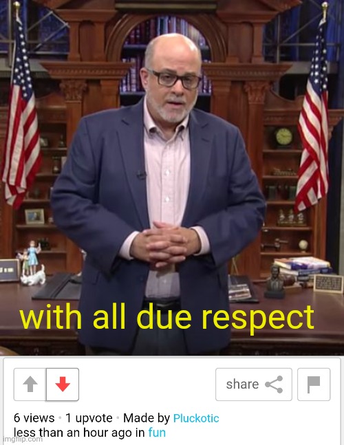 with all due respect | image tagged in mark levin with all due respect | made w/ Imgflip meme maker