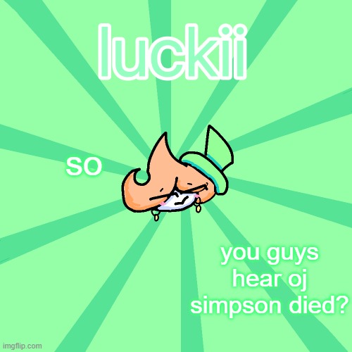 luckii | so; you guys hear oj simpson died? | image tagged in luckii | made w/ Imgflip meme maker