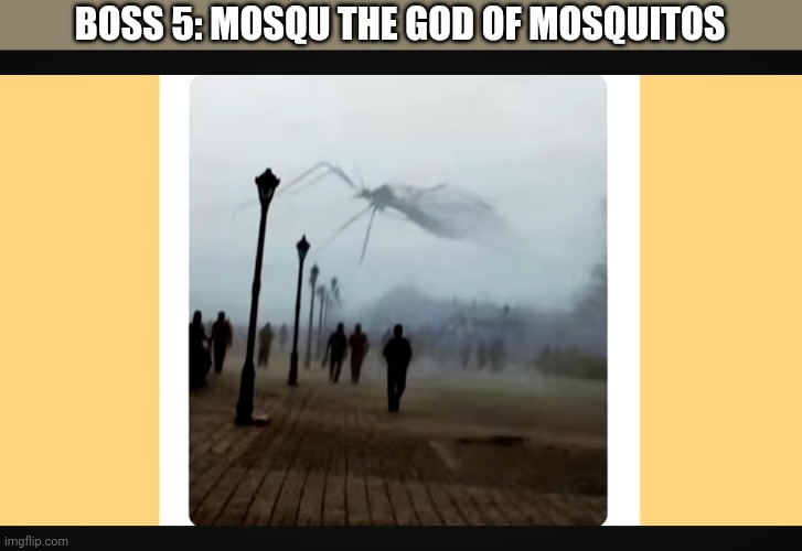 BOSS 5: MOSQU THE GOD OF MOSQUITOS | made w/ Imgflip meme maker