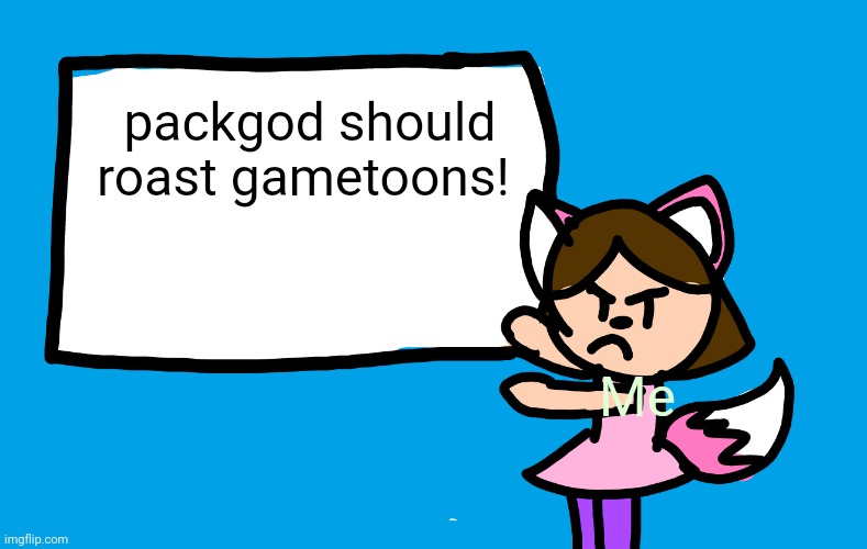 Lilipop Says | packgod should roast gametoons! Me | image tagged in lilipop says | made w/ Imgflip meme maker