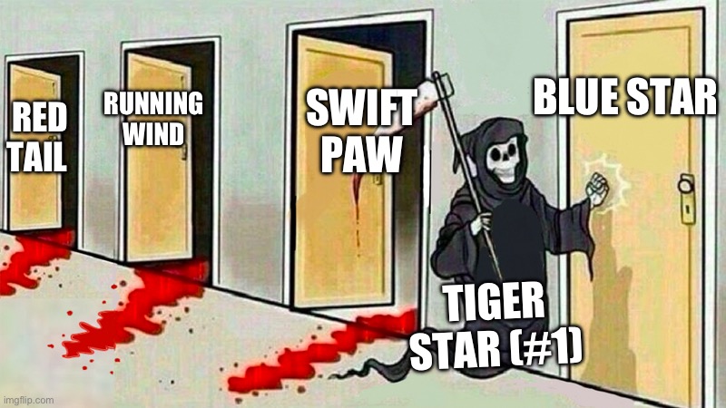 Tiger star on the way to kill bluestar | BLUE STAR; SWIFT PAW; RUNNING WIND; RED TAIL; TIGER STAR (#1) | image tagged in death knocking at the door,warrior cats | made w/ Imgflip meme maker