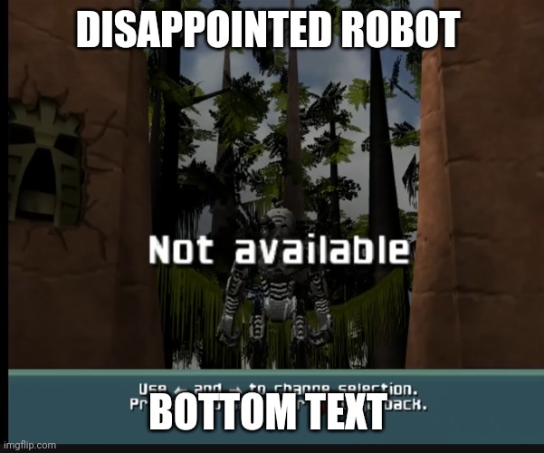 Sad? | DISAPPOINTED ROBOT; BOTTOM TEXT | made w/ Imgflip meme maker