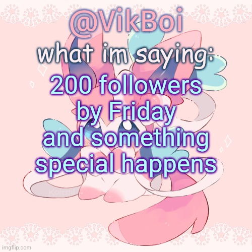 Vik's Sylveon Temp | 200 followers by Friday and something special happens | image tagged in vik's sylveon temp | made w/ Imgflip meme maker