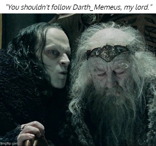 Grins Wormtongue | "You shouldn't follow Darth_Memeus, my lord." | image tagged in grins wormtongue | made w/ Imgflip meme maker