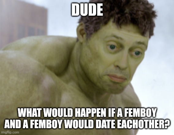Would our timeline collapse?? | DUDE; WHAT WOULD HAPPEN IF A FEMBOY AND A FEMBOY WOULD DATE EACHOTHER? | image tagged in realization | made w/ Imgflip meme maker