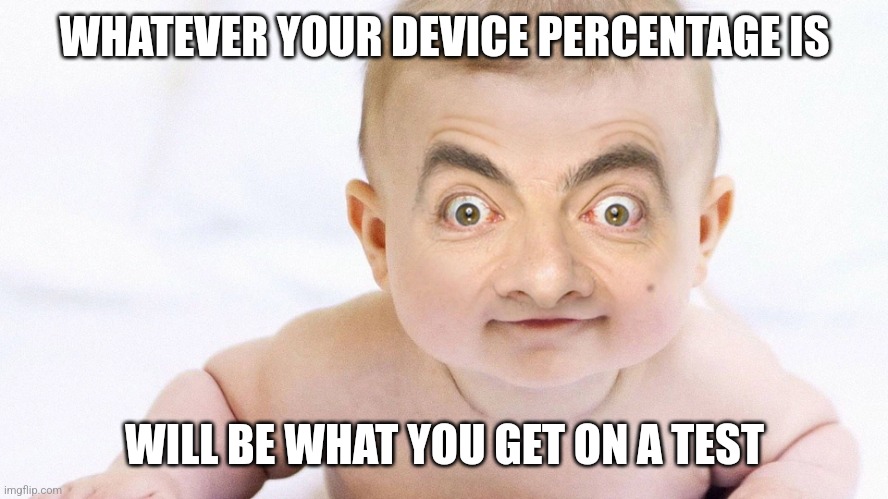 sussy bean | WHATEVER YOUR DEVICE PERCENTAGE IS; WILL BE WHAT YOU GET ON A TEST | image tagged in sussy bean | made w/ Imgflip meme maker