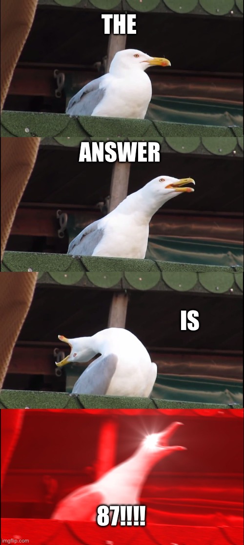 Inhaling Seagull Meme | THE ANSWER IS 87!!!! | image tagged in memes,inhaling seagull | made w/ Imgflip meme maker