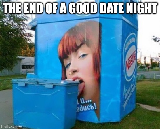Date night | THE END OF A GOOD DATE NIGHT | image tagged in date night,first date,licking | made w/ Imgflip meme maker