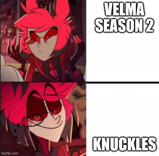 Alister prefers Knuckles over Velma Season 2 | VELMA SEASON 2; KNUCKLES | image tagged in alastor drake format | made w/ Imgflip meme maker