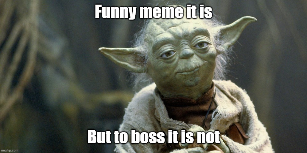 Yoda boss quote | Funny meme it is; But to boss it is not | image tagged in star wars yoda | made w/ Imgflip meme maker