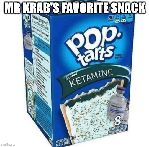 Mr Krab's new favorite treat! | MR KRAB'S FAVORITE SNACK | image tagged in ketamine pop tarts | made w/ Imgflip meme maker