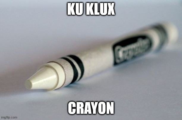 White Crayon | KU KLUX; CRAYON | image tagged in white crayon | made w/ Imgflip meme maker