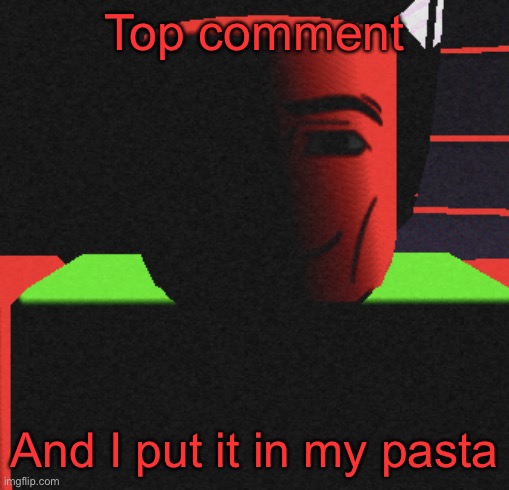 Has to be a spice (be serious) | Top comment; And I put it in my pasta | image tagged in guh | made w/ Imgflip meme maker