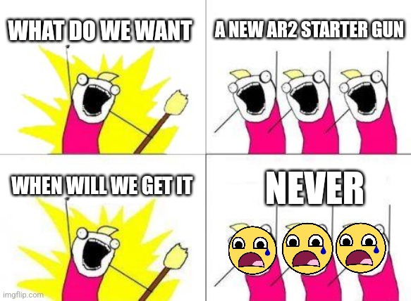 What Do We Want | WHAT DO WE WANT; A NEW AR2 STARTER GUN; WHEN WILL WE GET IT; NEVER | image tagged in memes,what do we want | made w/ Imgflip meme maker