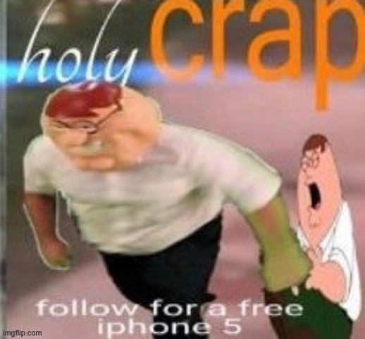 Follow me for a free iPhone 5 | image tagged in follow me for a free iphone 5 | made w/ Imgflip meme maker