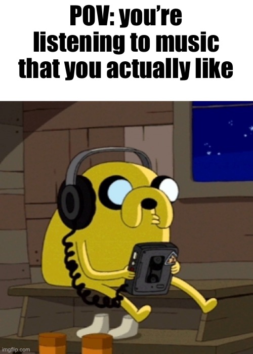 *cough* Twenty One Pilots *cough* *cough* | POV: you’re listening to music that you actually like | image tagged in jake the dog vibing | made w/ Imgflip meme maker