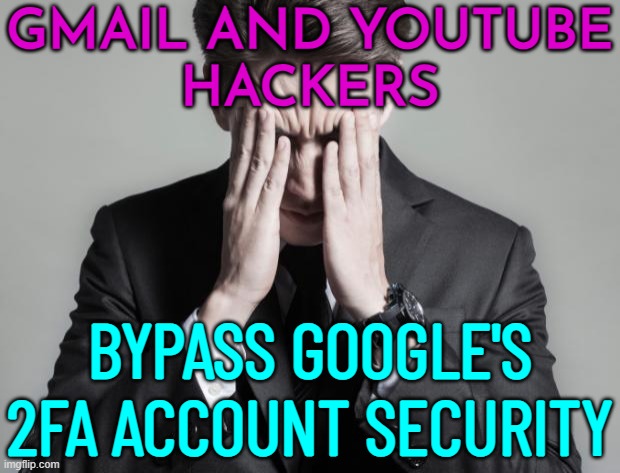 Gmail And YouTube Hackers Bypass Google's Account Security | GMAIL AND YOUTUBE
HACKERS; BYPASS GOOGLE'S 2FA ACCOUNT SECURITY | image tagged in first world problems business man,google,gmail,youtube,breaking news,hackers | made w/ Imgflip meme maker