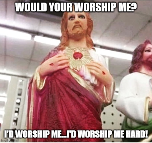 Buffalo Jesus | WOULD YOUR WORSHIP ME? I'D WORSHIP ME...I'D WORSHIP ME HARD! | image tagged in dark humor | made w/ Imgflip meme maker