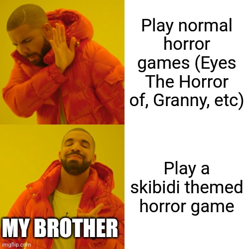 Yes, he is a gen alpha and he LOVES skibidi toilet and he's turning 11 | Play normal horror games (Eyes The Horror of, Granny, etc); Play a skibidi themed horror game; MY BROTHER | image tagged in memes,drake hotline bling,gen alpha,brothers,horror,video games | made w/ Imgflip meme maker