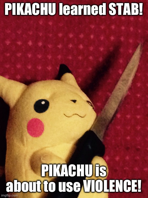 PIKACHU learned STAB! | PIKACHU learned STAB! PIKACHU is about to use VIOLENCE! | image tagged in pikachu learned stab | made w/ Imgflip meme maker
