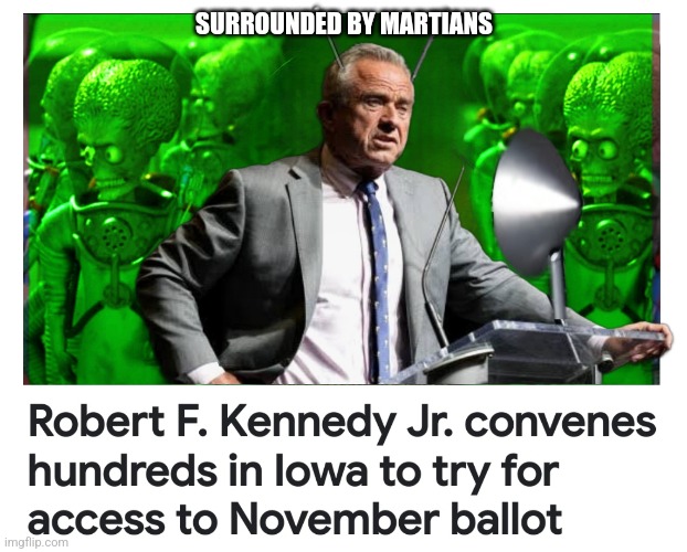Martians and Earth's Kooks | SURROUNDED BY MARTIANS | image tagged in robert kennedy jr,kook | made w/ Imgflip meme maker