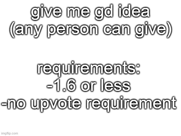 first plot is small | give me gd idea (any person can give); requirements:
-1.6 or less
-no upvote requirement | made w/ Imgflip meme maker