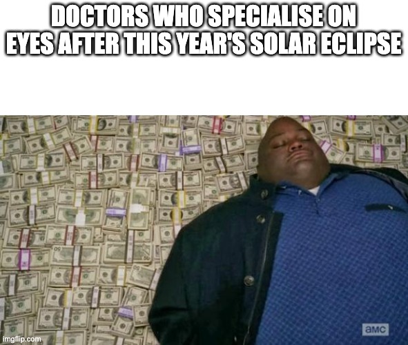 huell money | DOCTORS WHO SPECIALISE ON EYES AFTER THIS YEAR'S SOLAR ECLIPSE | image tagged in huell money | made w/ Imgflip meme maker
