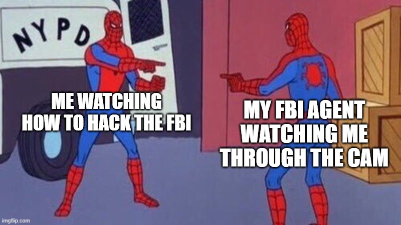 spiderman pointing at spiderman | ME WATCHING HOW TO HACK THE FBI; MY FBI AGENT WATCHING ME THROUGH THE CAM | image tagged in spiderman pointing at spiderman | made w/ Imgflip meme maker