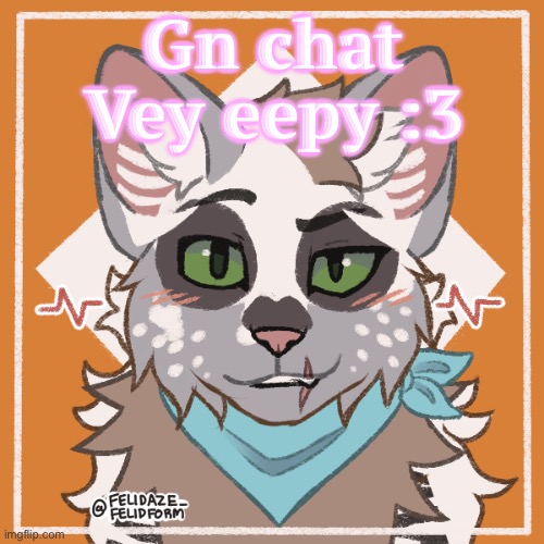 Gn chat
Vey eepy :3 | made w/ Imgflip meme maker