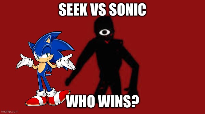 who wins | SEEK VS SONIC; WHO WINS? | image tagged in seek,sonic | made w/ Imgflip meme maker