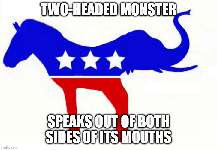 Two-Headed Monster, Two-Faced Monster | TWO-HEADED MONSTER; SPEAKS OUT OF BOTH SIDES OF ITS MOUTHS | image tagged in speaks out of both sides of its mouths | made w/ Imgflip meme maker