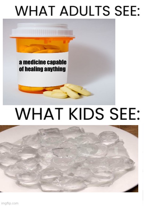 What Adults See & What Kids See | a medicine capable of healing anything | image tagged in what adults see what kids see | made w/ Imgflip meme maker