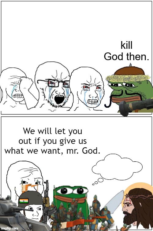 FREE MEME TEMPLATE: Demand To God | kill God then. We will let you out if you give us what we want, mr. God. | image tagged in memes,blank comic panel 1x2 | made w/ Imgflip meme maker