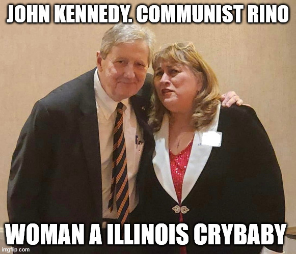 RINO John Kennedy drunk in Springfield, IL | JOHN KENNEDY. COMMUNIST RINO; WOMAN A ILLINOIS CRYBABY | image tagged in illinois,rino,donald trump approves,republican party,communism,springfield | made w/ Imgflip meme maker