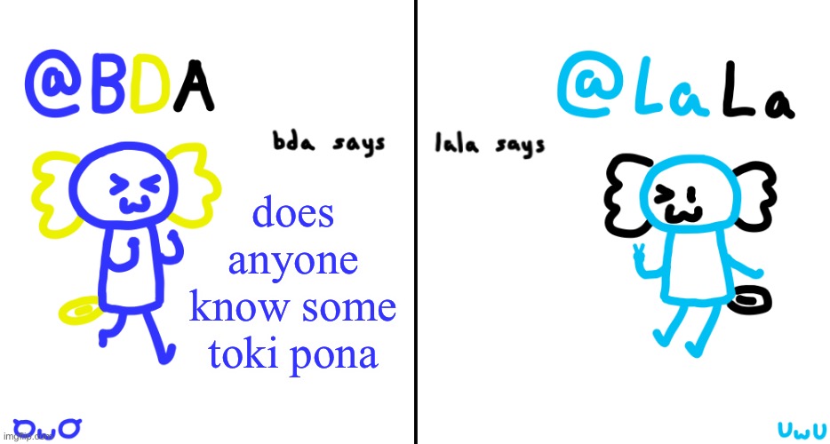 bda and lala announcment temp | does anyone know some toki pona | image tagged in bda and lala announcment temp | made w/ Imgflip meme maker
