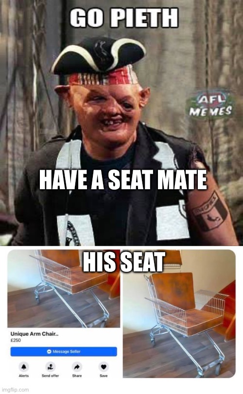 Go Pieth | HAVE A SEAT MATE; HIS SEAT | image tagged in pies,sports | made w/ Imgflip meme maker