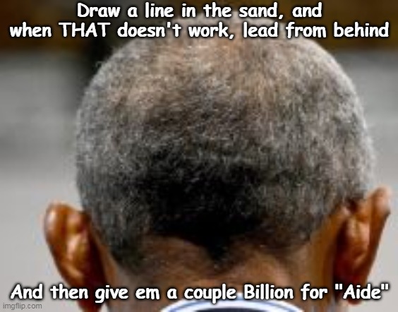 Draw a line in the sand, and when THAT doesn't work, lead from behind And then give em a couple Billion for "Aide" | made w/ Imgflip meme maker