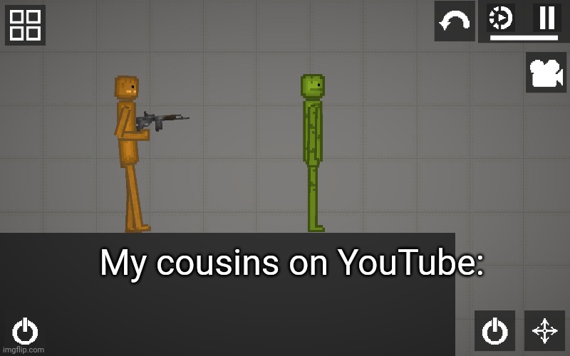 My cousins on YouTube: | My cousins on YouTube: | image tagged in melonplayground,youtube | made w/ Imgflip meme maker