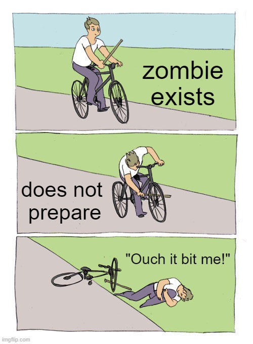 Bike Fall Meme | zombie
exists does not 
prepare "Ouch it bit me!" | image tagged in memes,bike fall | made w/ Imgflip meme maker