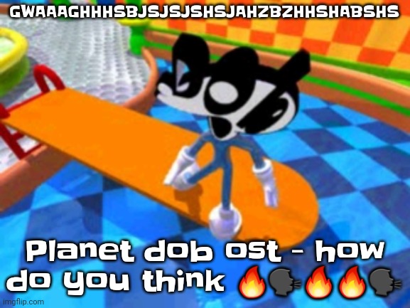Yheag | GWAAAGHHHSBJSJSJSHSJAHZBZHHSHABSHS; Planet dob ost - how do you think 🔥🗣🔥🔥🗣 | image tagged in why is bro suprised | made w/ Imgflip meme maker