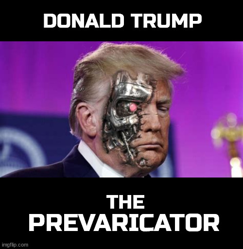 The Prevaricator | DONALD TRUMP; THE; PREVARICATOR | image tagged in terminator,prevaricator,liar,serial liar,magalying  machine,trumpnator | made w/ Imgflip meme maker