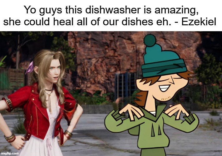 Based Ezekiel | Yo guys this dishwasher is amazing, she could heal all of our dishes eh. - Ezekiel | image tagged in total drama,final fantasy,gaming,dank memes,sexism | made w/ Imgflip meme maker