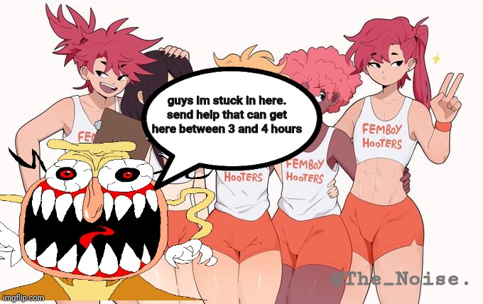 "Why? Ummm.......no reason...." (#11 part 2) | guys im stuck in here. send help that can get here between 3 and 4 hours; @The_Noise. | image tagged in femboy hooters | made w/ Imgflip meme maker