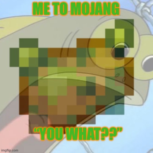 damn april fools was weird this year | ME TO MOJANG; “YOU WHAT??” | made w/ Imgflip meme maker