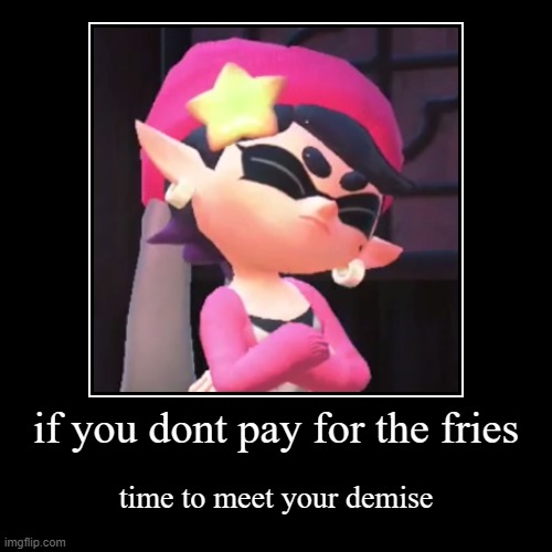 if you dont pay for the fries | time to meet your demise | image tagged in funny,demotivationals | made w/ Imgflip demotivational maker